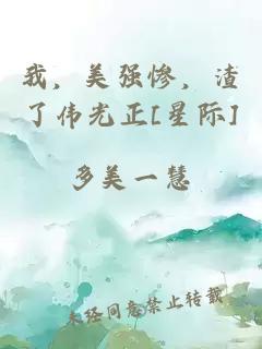 我，美强惨，渣了伟光正[星际]